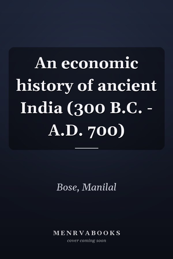 An economic history of ancient India (300 B.C. - A.D. 700)
