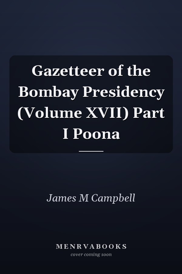 Gazetteer of the Bombay Presidency (Volume XVII) Part I Poona