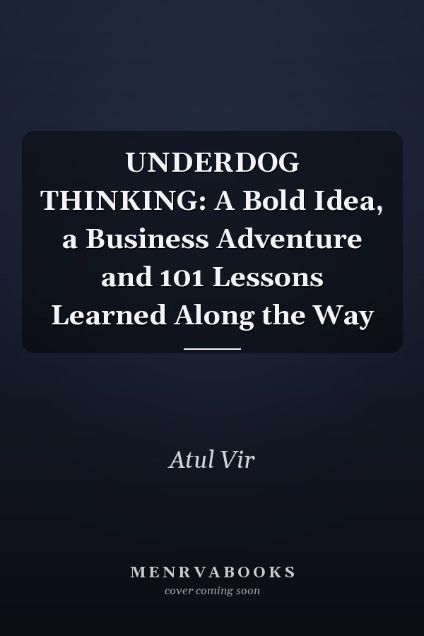 UNDERDOG THINKING: A Bold Idea, a Business Adventure and 101 Lessons Learned Along the Way