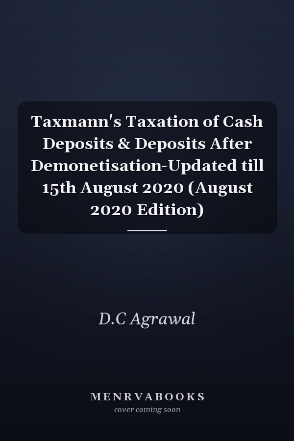 Taxmann's Taxation of Cash Deposits & Deposits After Demonetisation-Updated till 15th August 2020 (August 2020 Edition)