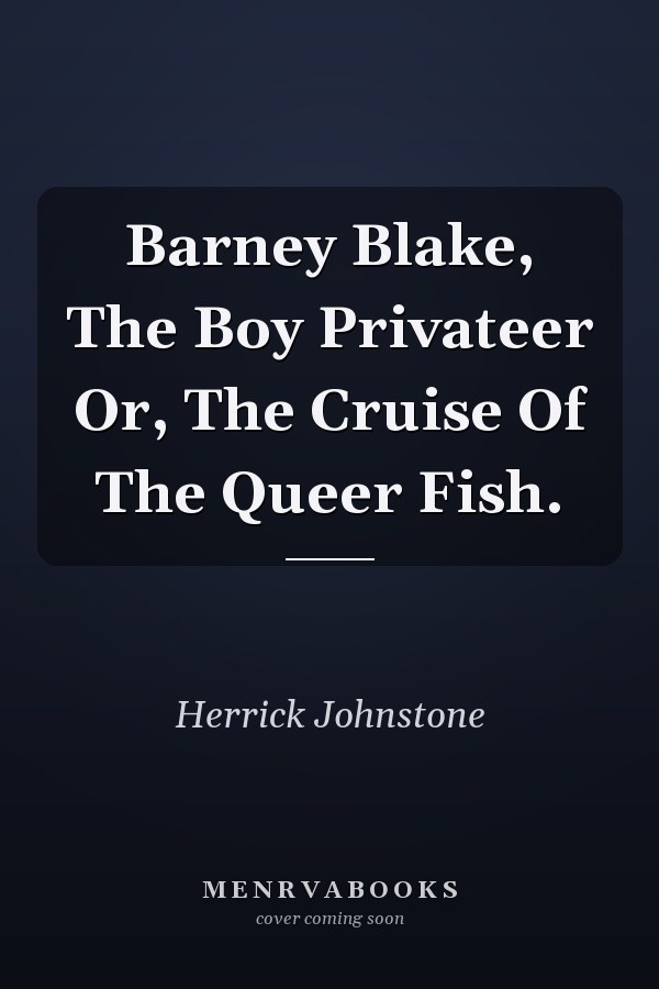 Barney Blake, The Boy Privateer Or, The Cruise Of The Queer Fish.