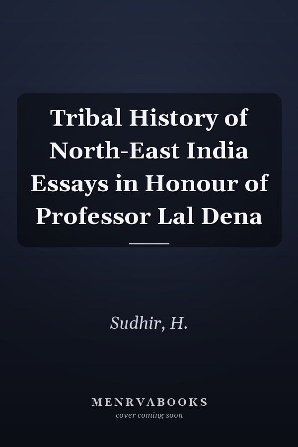Tribal History of North-East India Essays in Honour of Professor Lal Dena