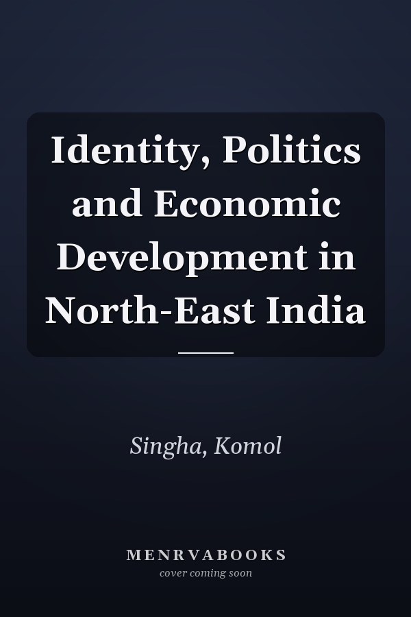 Identity, Politics and Economic Development in North-East India