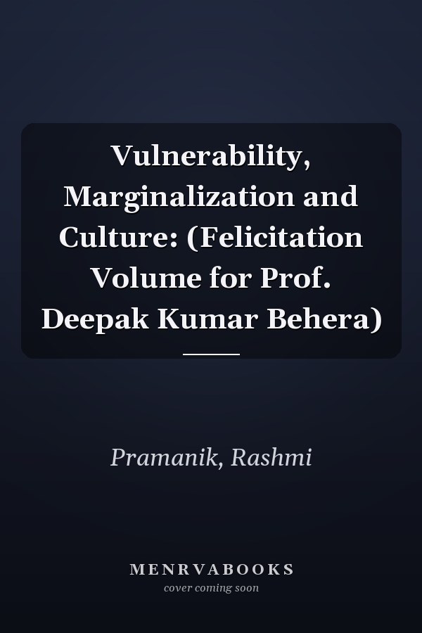 Vulnerability, Marginalization and Culture: (Felicitation Volume for Prof. Deepak Kumar Behera)