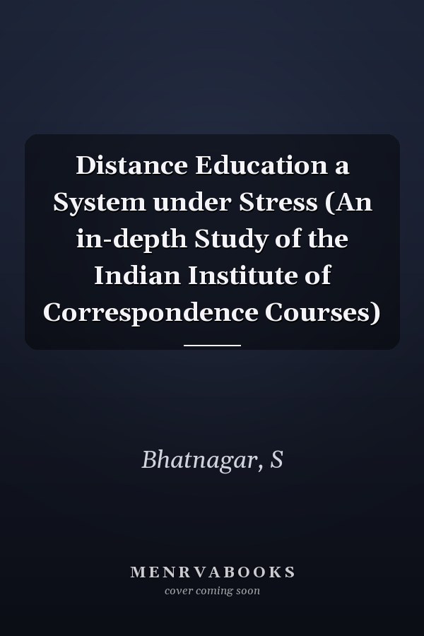 Distance Education a System under Stress (An in-depth Study of the Indian Institute of Correspondence Courses)