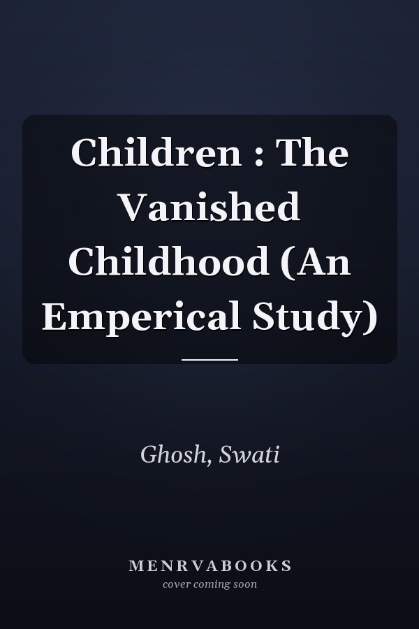 Children : The Vanished Childhood (An Emperical Study)