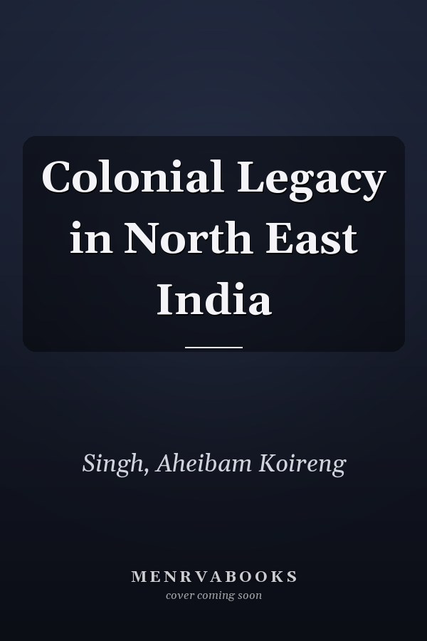 Colonial Legacy in North East India