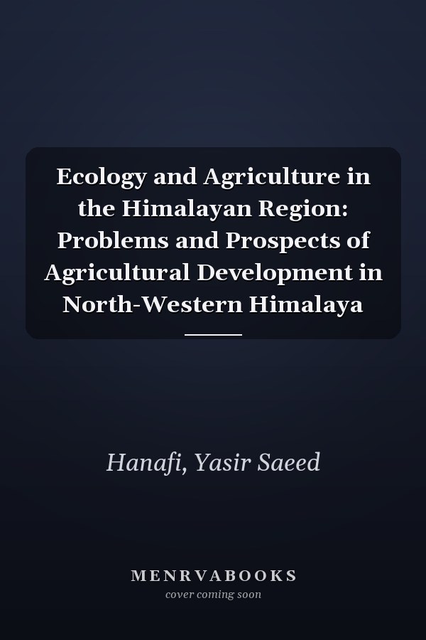 Ecology and Agriculture in the Himalayan Region: Problems and Prospects of Agricultural Development in North-Western Himalaya