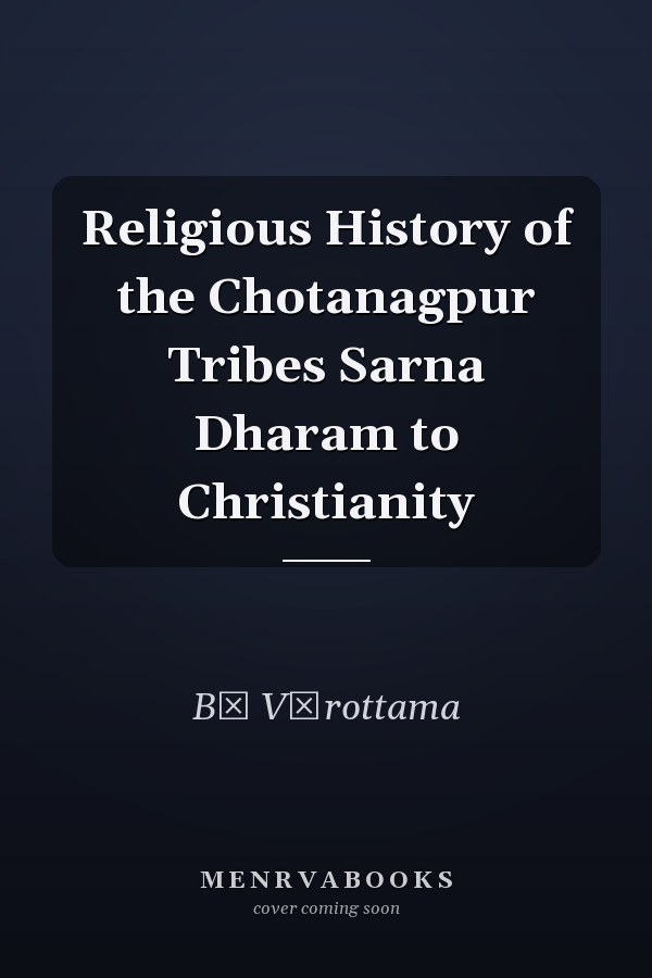 Religious History of the Chotanagpur Tribes Sarna Dharam to Christianity
