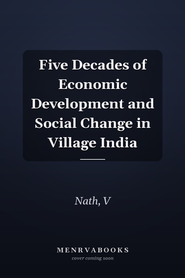 Five Decades of Economic Development and Social Change in Village India