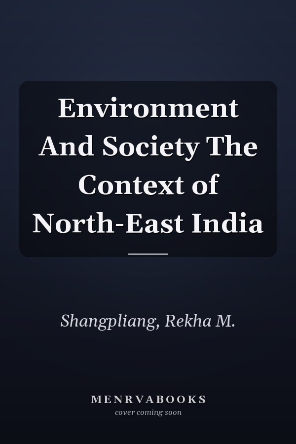 Environment And Society The Context of North-East India