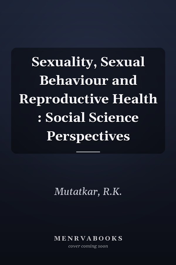 Sexuality, Sexual Behaviour and Reproductive Health : Social Science Perspectives