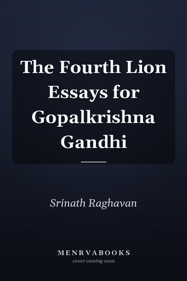 The Fourth Lion Essays for Gopalkrishna Gandhi