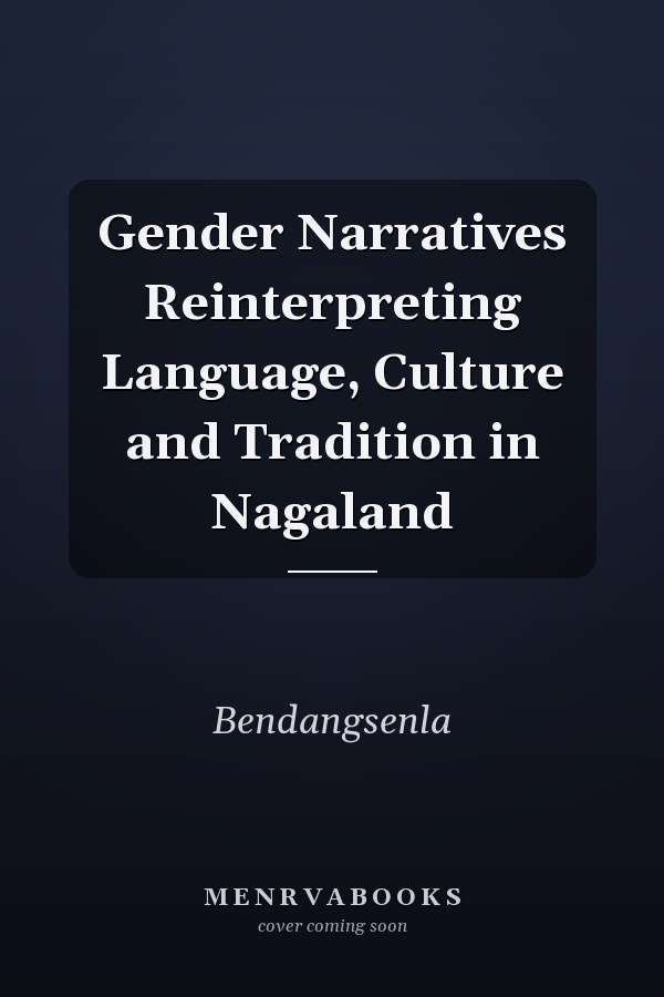 Gender Narratives Reinterpreting Language, Culture and Tradition in Nagaland