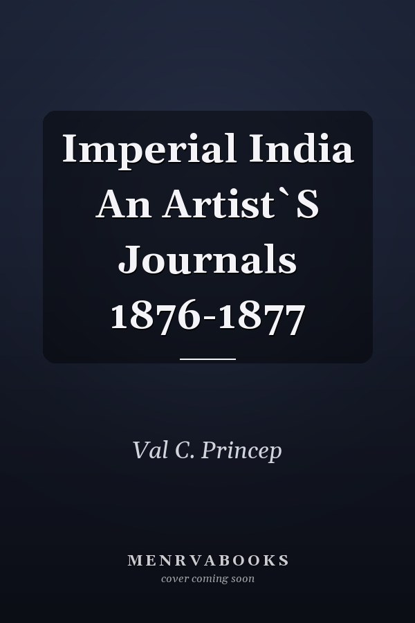 Imperial India An Artist`S Journals 1876-1877