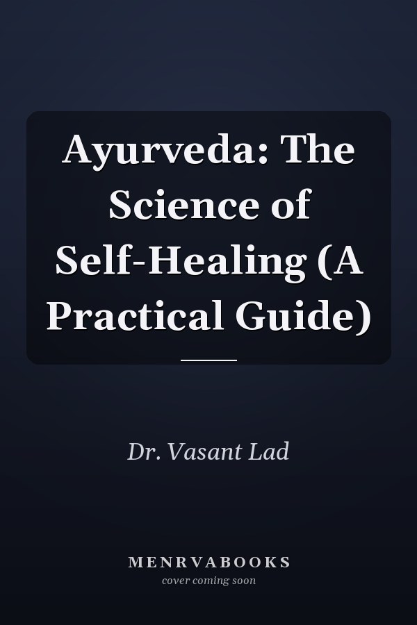 Ayurveda: The Science of Self-Healing (A Practical Guide)