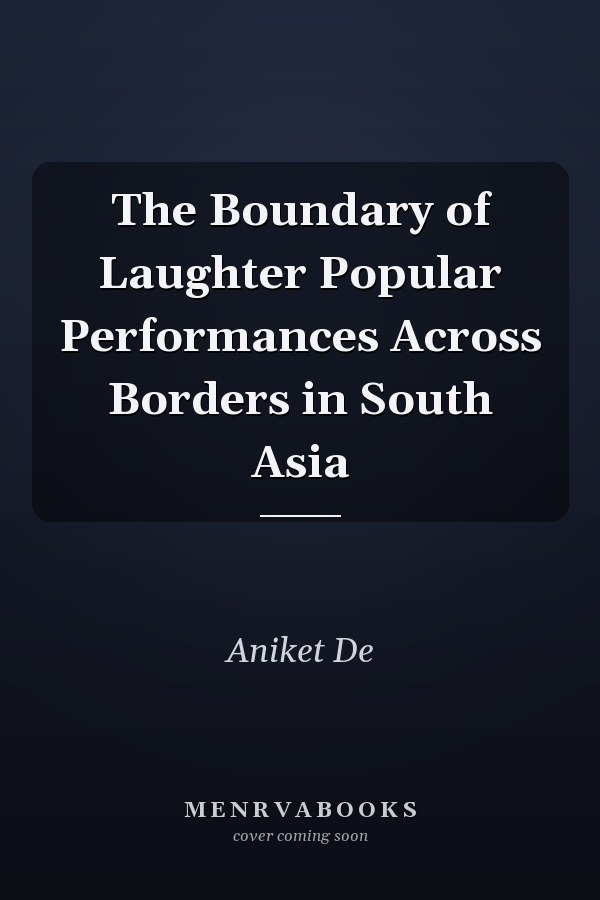 The Boundary of Laughter Popular Performances Across Borders in South Asia