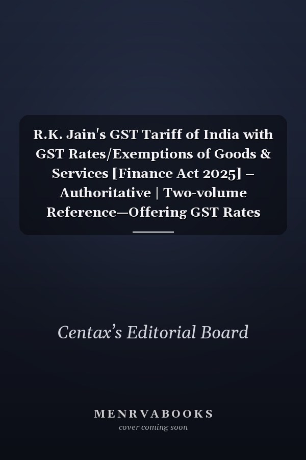 R.K. Jain's GST Tariff of India with GST Rates/Exemptions of Goods & Services [Finance Act 2025] – Authoritative | Two-volume Reference—Offering GST Rates Up-to 8-Digit HSN | Et al.