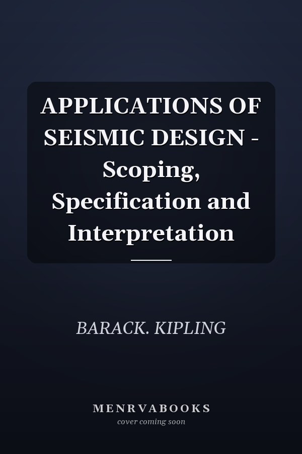APPLICATIONS OF SEISMIC DESIGN - Scoping, Specification and Interpretation