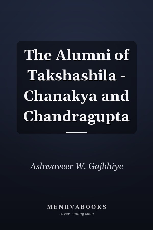 The Alumni of Takshashila - Chanakya and Chandragupta