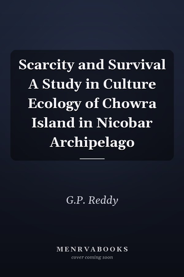 Scarcity and Survival A Study in Culture Ecology of Chowra Island in Nicobar Archipelago