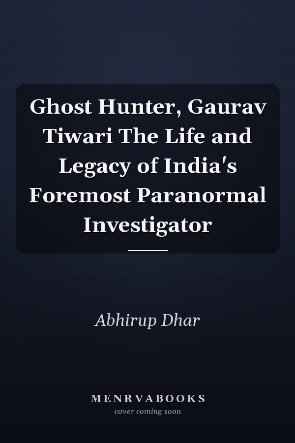 Ghost Hunter, Gaurav Tiwari The Life and Legacy of India's Foremost Paranormal Investigator