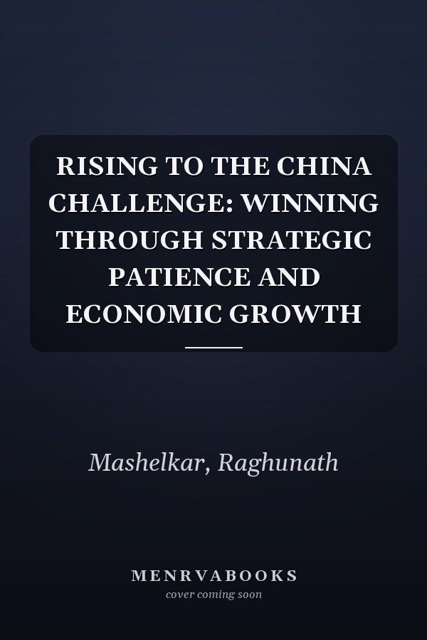 RISING TO THE CHINA CHALLENGE: WINNING THROUGH STRATEGIC PATIENCE AND ECONOMIC GROWTH
