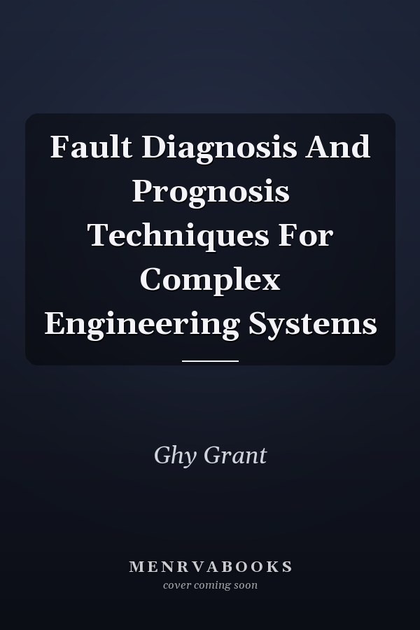 Fault Diagnosis And Prognosis Techniques For Complex Engineering Systems
