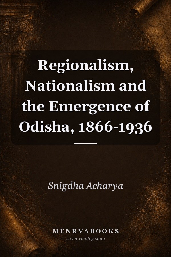 Regionalism, Nationalism and the Emergence of Odisha, 1866-1936