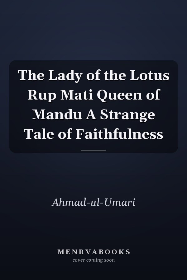 The Lady of the Lotus Rup Mati Queen of Mandu A Strange Tale of Faithfulness