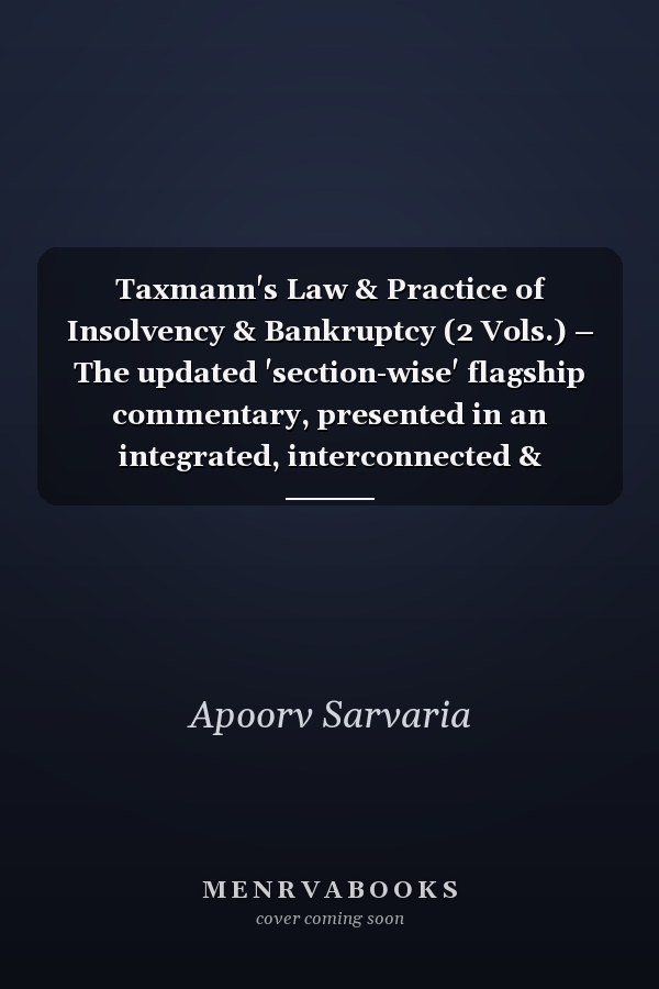 Taxmann's Law & Practice of Insolvency & Bankruptcy (2 Vols.) – The updated 'section-wise' flagship commentary, presented in an integrated, interconnected & comprehensive format