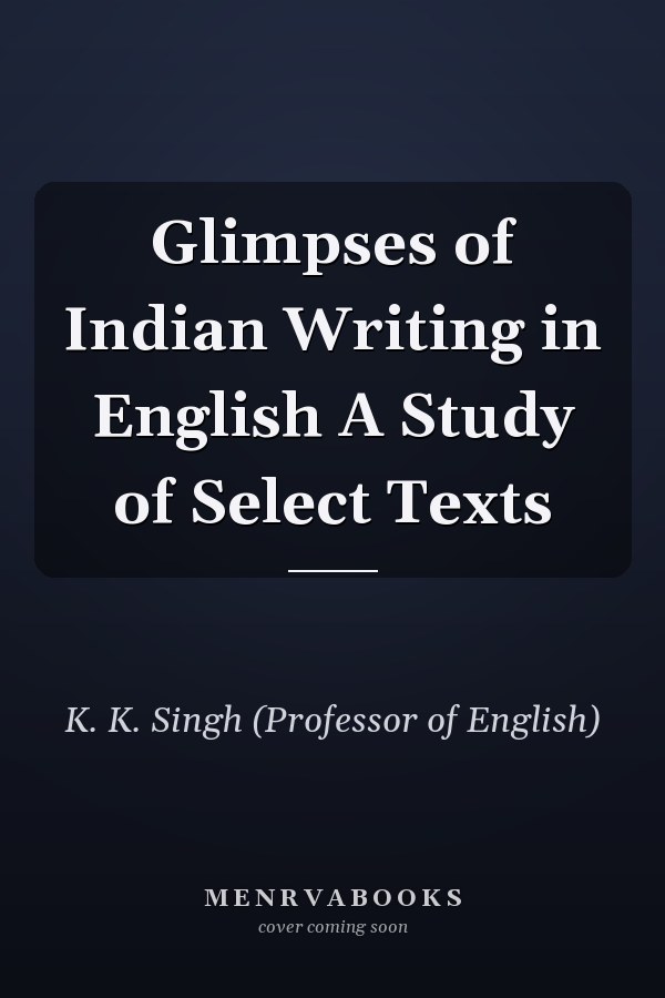 Glimpses of Indian Writing in English A Study of Select Texts