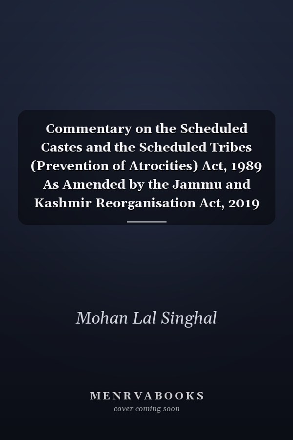 Commentary on the Scheduled Castes and the Scheduled Tribes (Prevention of Atrocities) Act, 1989 As Amended by the Jammu and Kashmir Reorganisation Act, 2019 (Act 34 of 2019) (w.e.f. 31-10-2019) with the Scheduled Castes and the Scheduled Tribes (Prevention of Atrocities) Rules, 1995 (as Amended by S.O. 3123 (E) Dated 3-8-2021)