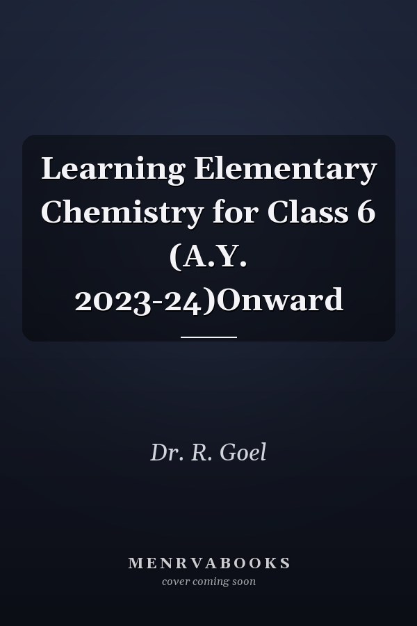 Learning Elementary Chemistry for Class 6 (A.Y. 2023-24)Onward