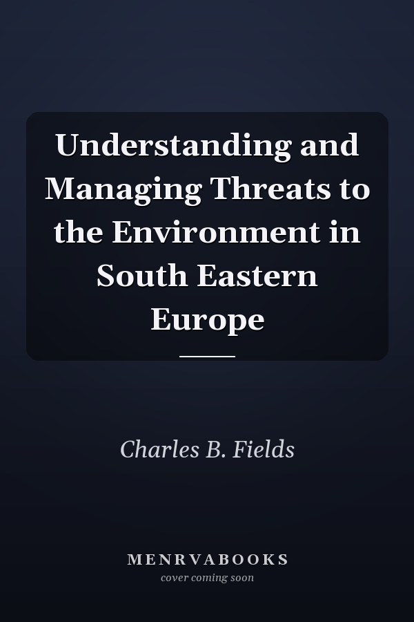 Understanding and Managing Threats to the Environment in South Eastern Europe
