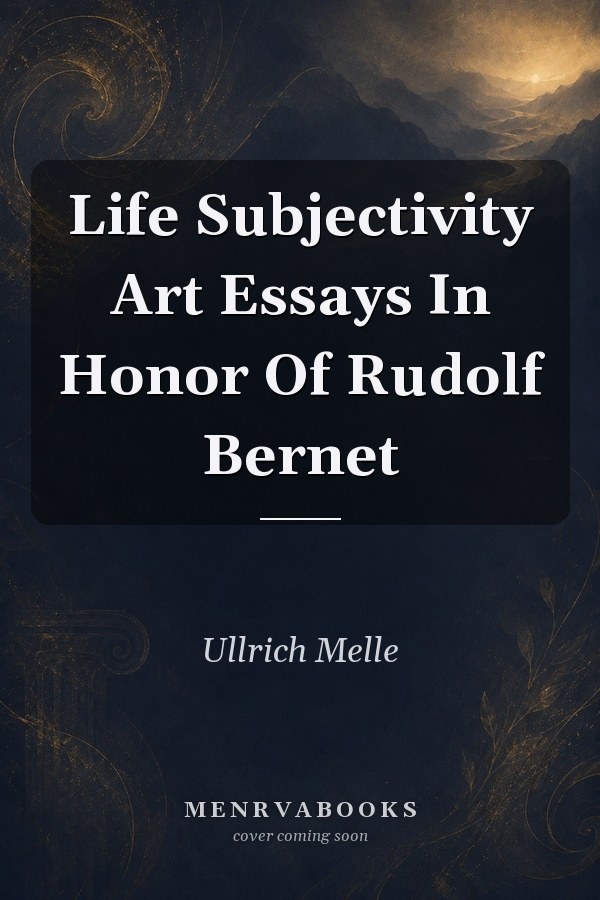 Life Subjectivity Art Essays In Honor Of Rudolf Bernet