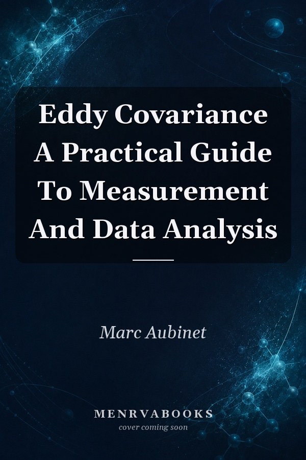 Eddy Covariance: A Practical Guide to Measurement and Data Analysis