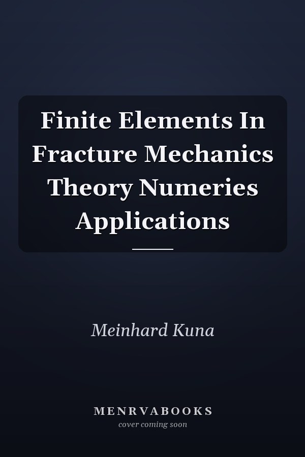 Finite Elements In Fracture Mechanics Theory Numeries Applications