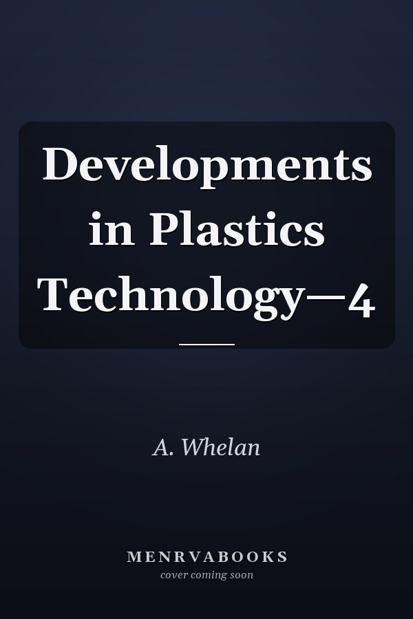 Developments in Plastics Technology—4