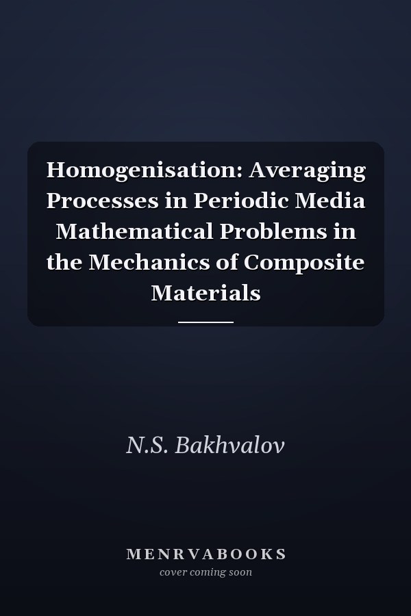 Homogenisation: Averaging Processes in Periodic Media Mathematical Problems in the Mechanics of Composite Materials