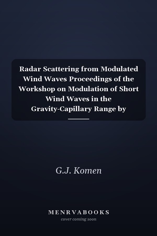 Radar Scattering from Modulated Wind Waves Proceedings of the Workshop on Modulation of Short Wind Waves in the Gravity-Capillary Range by Non-Uniform Currents, held in Bergen aan Zee, The Netherlands, 24–26 May 1988