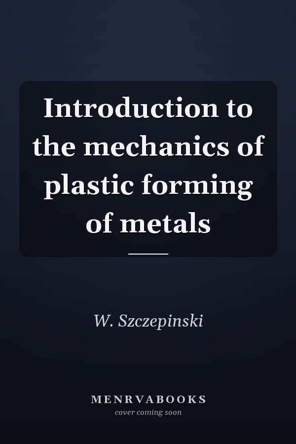Introduction to the mechanics of plastic forming of metals