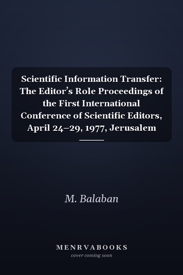 Scientific Information Transfer: The Editor’s Role Proceedings of the First International Conference of Scientific Editors, April 24–29, 1977, Jerusalem