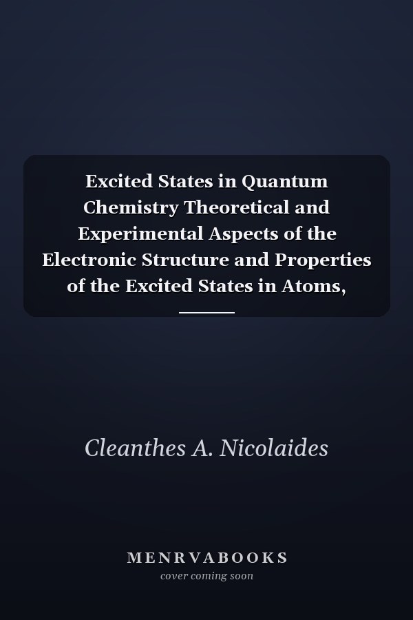 Excited States in Quantum Chemistry Theoretical and Experimental Aspects of the Electronic Structure and Properties of the Excited States in Atoms, Molecules and Solids