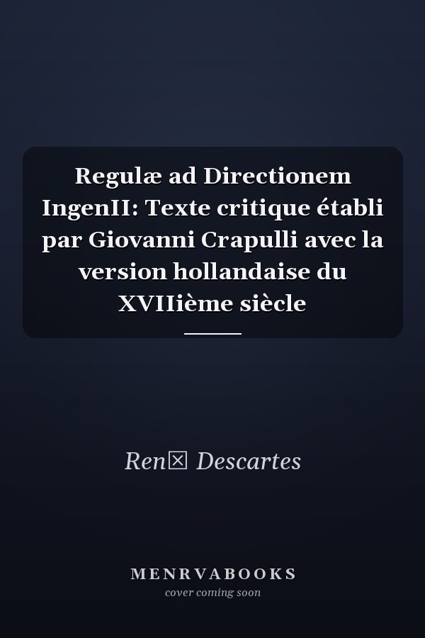 Regulæ ad Directionem IngenII: Texte critique établi par Giovanni Crapulli avec la version hollandaise du XVIIième siècle