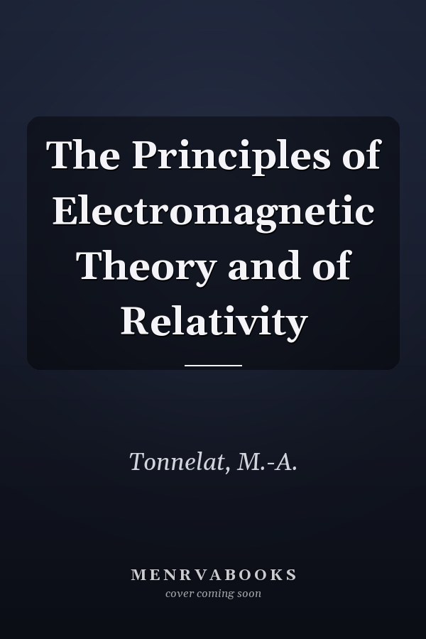 The Principles of Electromagnetic Theory and of Relativity