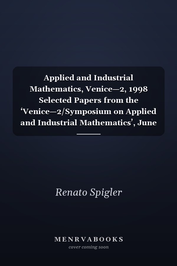 Applied and Industrial Mathematics, Venice—2, 1998 Selected Papers from the ‘Venice—2/Symposium on Applied and Industrial Mathematics’, June 11–16, 1998, Venice, Italy