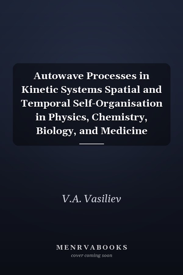 Autowave Processes in Kinetic Systems Spatial and Temporal Self-Organisation in Physics, Chemistry, Biology, and Medicine