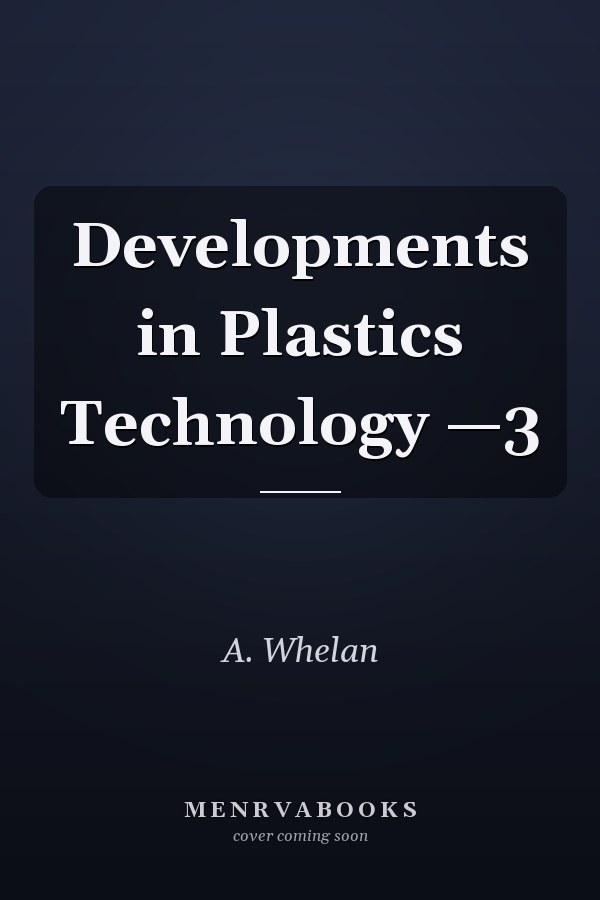 Developments in Plastics Technology —3