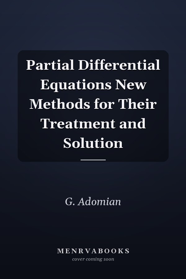 Partial Differential Equations New Methods for Their Treatment and Solution